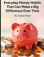 Everyday Money Habits: That Can Make a Big Difference Over Time (Business and Finance) B0F899NPWX Book Cover