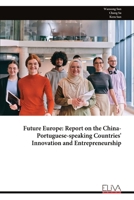 Future Europe: Report on the China-Portuguese-speaking Countries' Innovation and Entrepreneurship 9999345115 Book Cover