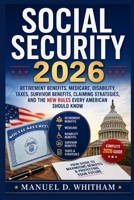 Social Security 2026: The Complete Guide: Retirement Benefits, Medicare, Disability, Taxes, Survivor Benefits, Claiming Strategies, and the New Rules Every American Should Know B0HF58PJ11 Book Cover