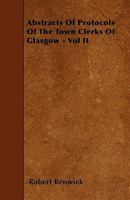 Abstracts of Protocols of the Town Clerks of Glasgow. (Edited by Robert Renwick.), vol. II 1240863373 Book Cover