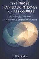 Systèmes familiaux internes pour les couples: Briser les cycles défensifs et construire un attachement sécurisant (French Edition) B0GR8NGJJ3 Book Cover