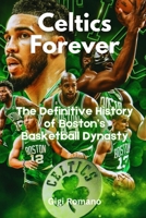 Celtics Forever: The Definitive History of Boston's Basketball Dynasty 9918629657 Book Cover