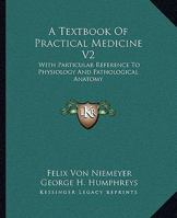 A Textbook of Practical Medicine V2: With Particular Reference to Physiology and Pathological Anatomy 1163312525 Book Cover