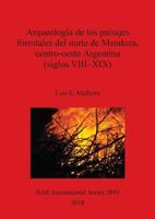 Arqueolog�a de Los Paisajes Forestales del Norte de Mendoza, Centro-Oeste Argentina (Siglos VIII-XIX) 1407316478 Book Cover
