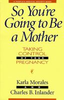 So You're Going to Be a Mother: Taking Control of Your Pregnancy (A People's Medical Society Book) 188260623X Book Cover