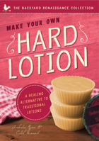 Make Your Own Hard Lotion: A Healing Alternative to Traditional Lotions 193962973X Book Cover