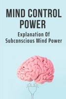 Mind Control Power: Explanation Of Subconscious Mind Power: Mind Your Power null Book Cover