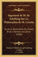 Jugement de M. de Schelling Sur La Philosophie de M. Cousin: Et de La Destination Du Savant Et de L'Homme de Lettres (1838) 1167698835 Book Cover