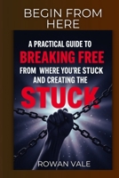 BEGIN FROM HERE: A Practical Guide to Breaking Free from Where You're Stuck and Creating the Life You Deserve B0FTZ3P23G Book Cover