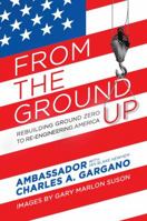 From the Ground Up: Rebuilding Ground Zero to Re-engineering America 1642931438 Book Cover