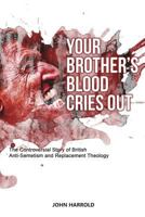 Your Brother's Blood Cries out: The controversial story of British Anti-Semitism and Replacement Theology 1723163457 Book Cover