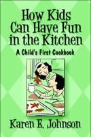 How Kids Can Have Fun in the Kitchen: A Child's First Cookbook 1607494876 Book Cover