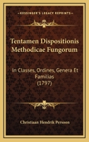 Tentamen Dispositionis Methodicae Fungorum: In Classes, Ordines, Genera Et Familias (1797) 1166282880 Book Cover