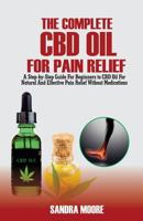 The Complete CBD Oil for Pain Relief: A Step-By-Step Guide for Beginners to CBD Oil for Natural and Effective Pain Relief Without Medications 198680156X Book Cover