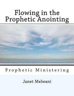 Flowing in the Prophetic Anointing: Prophetic Ministering 154883744X Book Cover