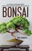 Bonsai: All You Need To Know About Bonsai: What They Are, How Many Types Exist And Their History 1802149287 Book Cover