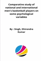 Comparative study of national and international men's basketball players on some psychological variables 8061546418 Book Cover