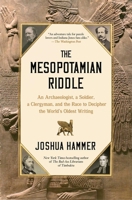 The Mesopotamian Riddle: An Archaeologist, a Soldier, a Clergyman, and the Race to Decipher the World's Oldest Writing 1668015455 Book Cover