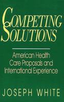 Competing Solutions: American Health Care Proposals and International Experience (Brookings Occasional Papers) 0815793634 Book Cover