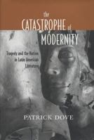 The Catastrophe of Modernity: Tragedy and the Nation in Latin American Literature 1611481929 Book Cover