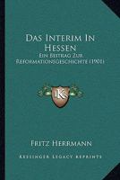 Das Interim In Hessen: Ein Beitrag Zur Reformationsgeschichte (1901) 1141229943 Book Cover