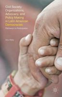 Civil Society Organizations, Advocacy, and Policy Making in Latin American Democracies: Pathways to Participation 1137506547 Book Cover