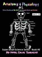 Anatomy & Physiology Part 1: Bones, Muscles, and the Stuff That Connects Bones and Muscles 0991147286 Book Cover