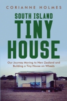 South Island Tiny House: Our Journey Moving to New Zealand and Building a Tiny House on Wheels 0473596490 Book Cover