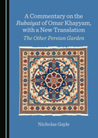 A Commentary on the Rubaiyat of Omar Khayyam, with a New Translation: The Other Persian Garden 1036472000 Book Cover