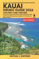 Kauai Hiking Guide 2026: For First-Time Visitors: Easy Trails, Crowd-Free Routes, Day-by-Day Itineraries, and Practical Planning Tips to Explore the Garden Isle Without Stress B0GWWM75FV Book Cover