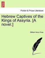 Hebrew Captives of the Kings of Assyria. [A novel.] 1241235325 Book Cover