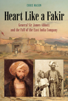Heart Like a Fakir: General Sir James Abbott and the Fall of the East India Company 1538169568 Book Cover