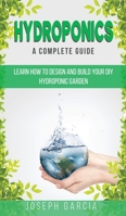 Hydroponics a Complete Guide: Learn How to Design and Build Your DIY Hydroponic Garden 1801130345 Book Cover