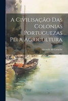 A Civilisa��o Das Colonias Portuguezas Pela Agricultura 102212854X Book Cover