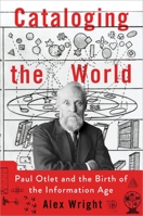 Cataloging the World: Paul Otlet and the Birth of the Information Age 0199931410 Book Cover