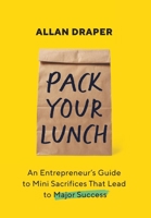 Pack Your Lunch: An Entrepreneur's Guide to Mini Sacrifices That Lead to Major Success 1544547692 Book Cover