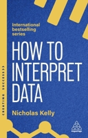 How to Interpret Data: Using Data to Improve Your Influence and Decision-Making (Creating Success) 1398619884 Book Cover
