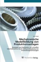 Mechatronische Modellbildung von Produktionsanlagen: Konzepte und Methoden zur virtuellen Inbetriebnahme durch Softwarekopplung von Entwicklungswerkzeugen 3639430433 Book Cover