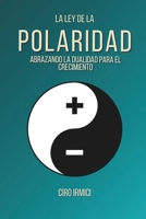 La Ley de la Polaridad: Abrazando la Dualidad para el Crecimiento (Mastering the Universal Laws: Your Complete Guide to Manifesting a Life of Purpose, Abundance, and Success) (Spanish Edition) B0F5VTVPXS Book Cover