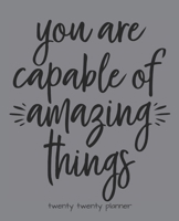 You Are Capable of Amazing Things Twenty Twenty Planner : Monthly/weekly Planner, Organizer, Calendar, Schedule Agenda with Notes, Dot Grid Pages and Lined Pages 1672858348 Book Cover