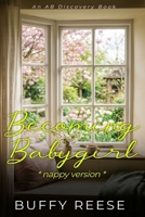 Becoming Babygirl (nappy version): An ABDL regression and relationship story B0H5KWDHMG Book Cover