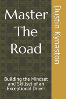 Master The Road: Building the Mindset and Skillset of an Exceptional Driver B0DVRZ37GD Book Cover