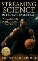 Streaming Science in Fantasy Basketball: Advanced Scheduling Tactics: Master weekly streaming, exploit NBA calendars, and build a lasting edge through data-driven strategy B0FVFQR33C Book Cover