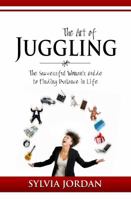 The Art of Juggling: The Successful Woman's Guide to Finding Balance in Life 1943127530 Book Cover