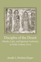 Disciples of the Desert: Monks, Laity, and Spiritual Authority in Sixth-Century Gaza 1421413868 Book Cover