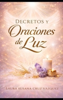 Decretos y oraciones de luz y amor: Un camino para sanar tu corazón (Spanish Edition) B0GTMC1CYY Book Cover