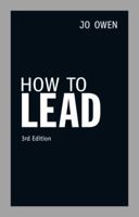 How to Lead: What You Actually Need to Do to Manage, Lead and Succeed 0273693646 Book Cover