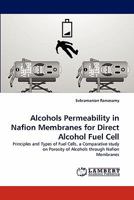 Alcohols Permeability in Nafion Membranes for Direct Alcohol Fuel Cell: Principles and Types of Fuel Cells, a Comparative study on Porosity of Alcohols through Nafion Membranes 3843390509 Book Cover