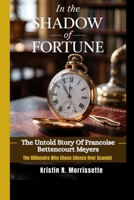 IN THE SHADOW OF FORTUNE: The untold story of Francoise Bettencourt Meyers - The billionaire who chose silence over scandal B0F5VQSHBD Book Cover