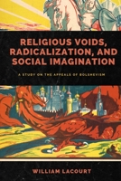 Religious Voids, Radicalization, and Social Imagination: A study on the appeals of Bolshevism B0CLMF7T28 Book Cover